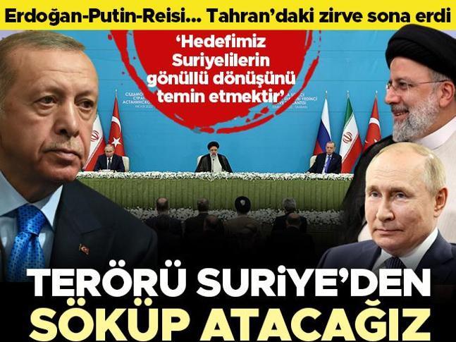 Tahrandaki kritik üçlü Zirve sona erdi Cumhurbaşkanı Erdoğan: Terörü Suriyeden söküp atacağız