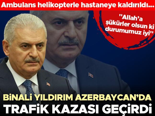 Son dakika: Binali Yıldırım Azerbaycanda trafik kazası geçirdi
