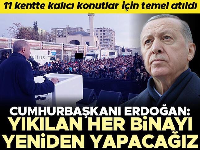 Son dakika... Cumhurbaşkanı Erdoğan: Yıkılan her binayı yeniden yapacağız