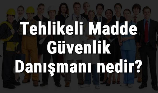 Tehlikeli Madde Güvenlik Danışmanı nedir, ne iş yapar ve nasıl olunur? Tehlikeli Madde Güvenlik Danışmanı olma şartları, maaşları ve iş imkanları Tehlikeli Madde Güvenlik Danışmanı nedir, ne iş yapar ve nasıl olunur? Tehlikeli Madde Güvenlik Danışmanı olma şartları, maaşları ve iş imkanları