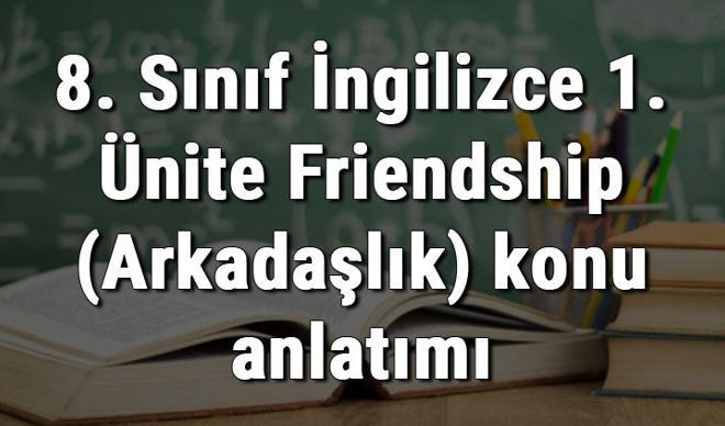 8. Sınıf İngilizce 1. Ünite Friendship (Arkadaşlık) konu anlatımı 8. Sınıf İngilizce 1. Ünite Friendship (Arkadaşlık) konu anlatımı