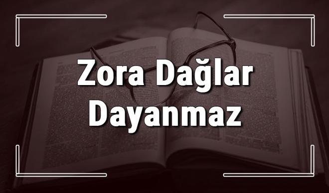 Zora Dağlar Dayanmaz atasözünün anlamı ve örnek cümle içinde kullanımı (TDK) Zora Dağlar Dayanmaz atasözünün anlamı ve örnek cümle içinde kullanımı (TDK)
