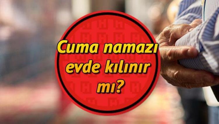 cuma namazi nasil kilinir evde cuma namazi kilinir mi son dakika flas haberler