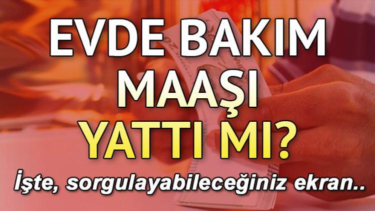 evde bakim maasi yatan iller 16 nisan 2021 e devlet engelli evde bakim parasi sorgulama ekrani son dakika haberleri