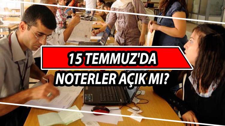 15 temmuz da noterler acik mi calisiyor mu iste 15 temmuz 2021 noterlerin calisma saatleri son dakika haberler