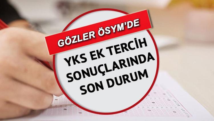 Yks Ek Tercih Sonuclari Ne Zaman Aciklanacak Yks 2021 Ek Tercih Sonuclari Icin Gozler Osym De Son Dakika Haberler