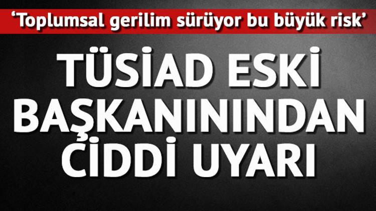 Eski TÜSİAD Başkanı'ndan önemli uyarı