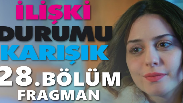 İlişki Durumu Karışık 28. bölüm 1. ve 2. fragmanı yayında! - izle