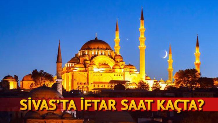 Sivas'ta iftar saat kaçta okunacak? (Sivas iftar vakitleri 2018)