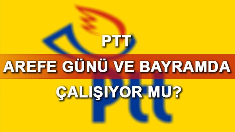 PTT bugün (arefe günü) ve bayramda açık olacak mı? İşte 15 haziran PTT çalışma programı