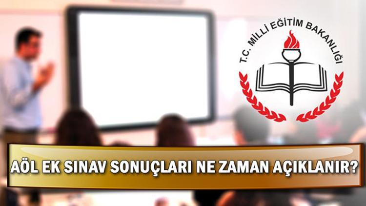 AÖL ek sınav sonuçları ne zaman hangi gün açıklanır? İşte, MEB detayları