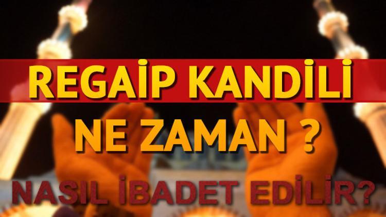 Regaip Kandili ne zaman? Üç aylar ne zaman başlayacak?