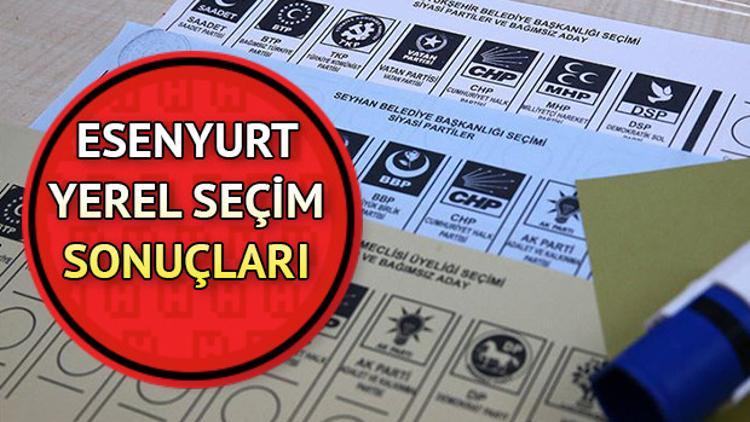 Esenyurt seçim sonuçları ve oy oranlarında son durum