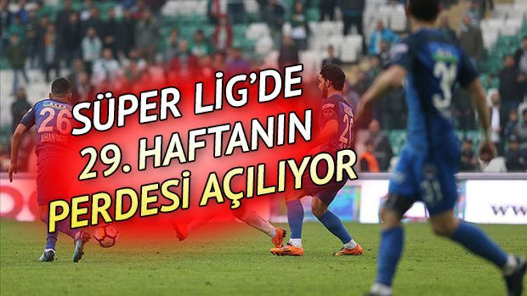 Süper Lig'de bu hafta hangi maçlar var? Süper Lig'in 29. haftası başlıyor