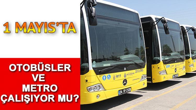 1 Mayıs otobüsler ve metro çalışıyor mu? Metro bugün açık mı?