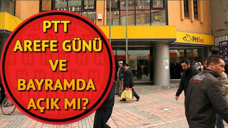Arefe günü (Bugün) PTT açık mı? Postane (PTT) bayramda çalışıyor mu?