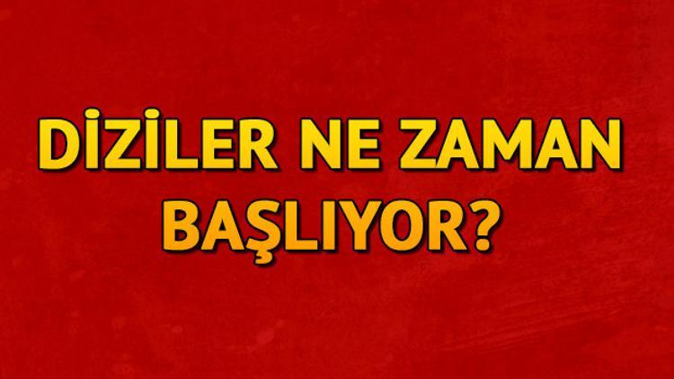 Diziler ne zaman başlıyor?