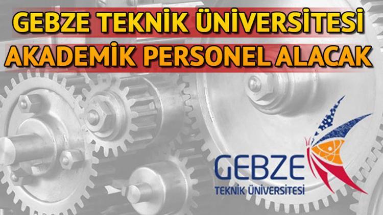 Gebze Teknik Üniversitesi akademik personel alacak! Başvuru şartları neler?