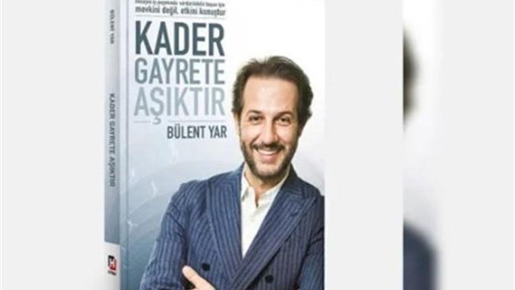 Bülent Yar'dan Dönüşen İş Yaşamında Başarı Kılavuzu: Kader Gayrete Aşıktır