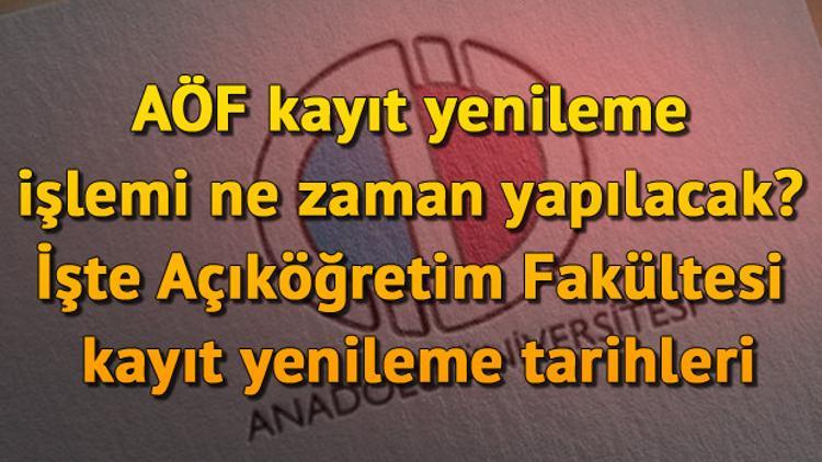AÖF kayıt yenileme işlemi ne zaman yapılacak? İşte Açıköğretim Fakültesi kayıt yenileme tarihleri