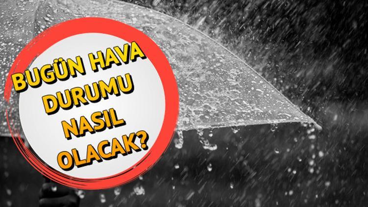Meteorolojiden gelen son dakika hava durumu raporu.. Bugün hava durumu nasıl olacak?