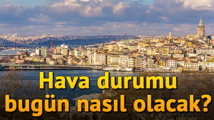 Meteorolojiden gelen son durum bilgisi.. Hava durumu bugün nasıl olacak?