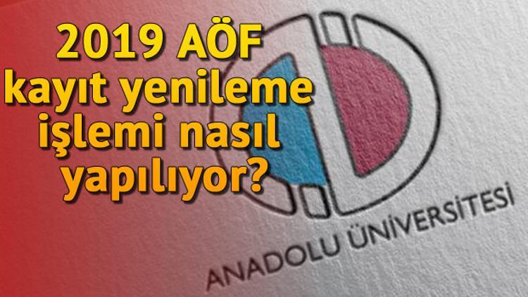 2019 AÖF kayıt yenileme işlemi nasıl yapılıyor? İşte AÖF kayıt yenileme tarihleri