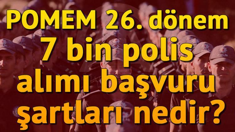 POMEM 26. dönem 7 bin polis alımı başvuru şartları nedir? POMEM başvurusu nasıl yapılacak?