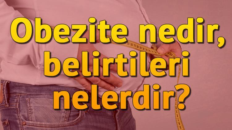 Obezite nedir, belirtileri nelerdir?