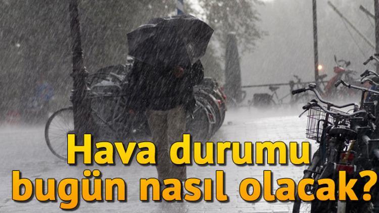 Bugün hava durumu nasıl olacak? İşte Meteorolojiden gelen hava durumu raporu