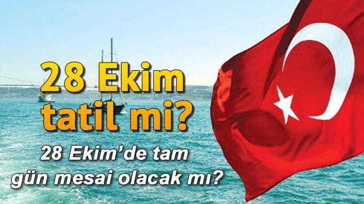 28 Ekim Pazartesi günü tatil mi? 28 Ekim yarım gün mü mesai olacak?