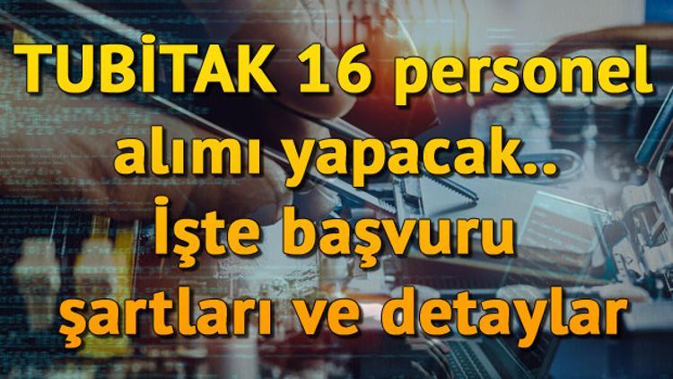 TUBİTAK 16 personel alımı yapacak.. İşte başvuru şartları ve detaylar