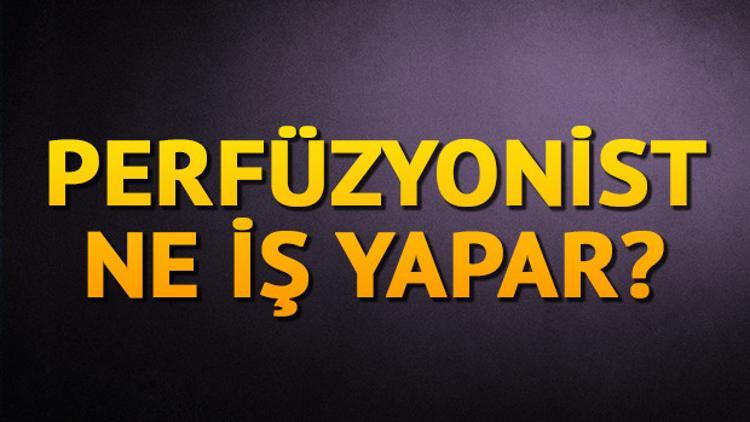 Perfüzyonist nedir? Perfüzyonist ne iş yapar?