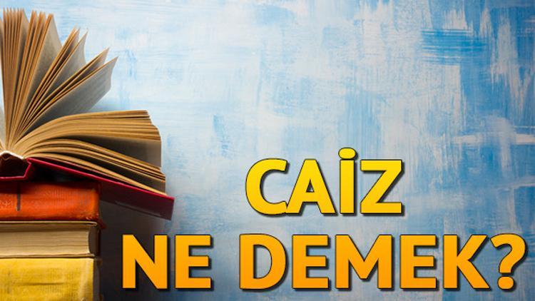 Caiz ne demek? Caiz nedir? Caiz TDK sözlük alamı