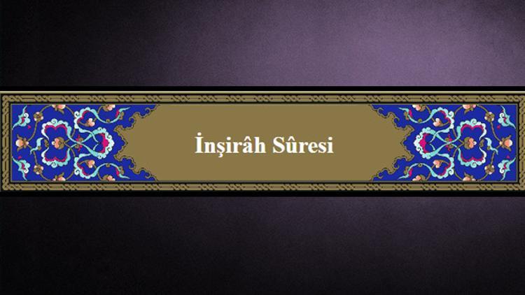 İnşirah Suresi Oku ve Dinle - Elemneşrahleke anlamı, tefsiri, Türkçe ve Arapça okunuşu (Diyanet meali)