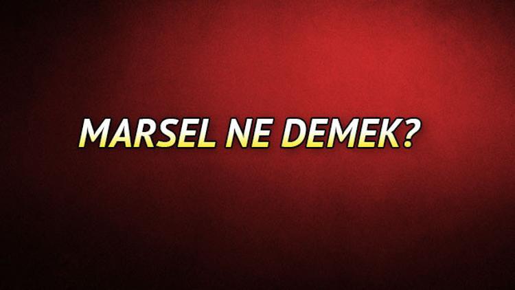 Marsel ne demek? Marsel isminin anlamı nedir?