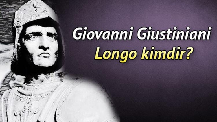 Giovanni Giustiniani Longo kimdir?