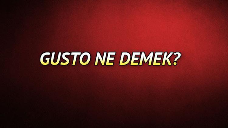 Gusto ne demek? Gusto nedir?