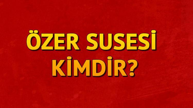 Özer Susesi kimdir?