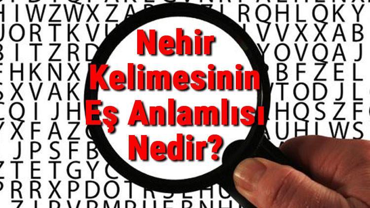 nehir kelimesinin es anlamlisi nedir son dakika haberler