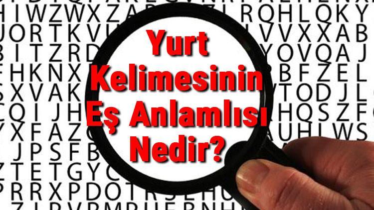 yurt kelimesinin es anlamlisi nedir son dakika flas haberler yurt kelimesinin es anlamlisi nedir son dakika flas haberler