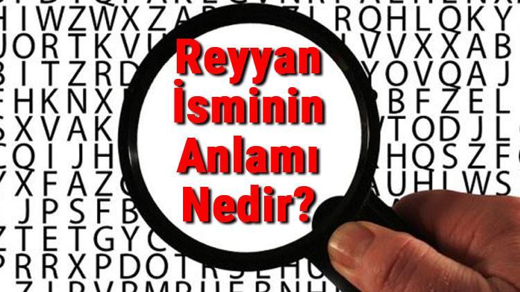 Reyyan İsminin Anlamı Nedir? Reyyan Ne Demek?