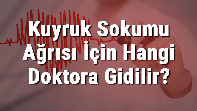 Kuyruk Sokumu Ağrısı İçin Hangi Doktora Gidilir? Kuyruk Sokumu Ağrısına Hangi Bölüm Bakar