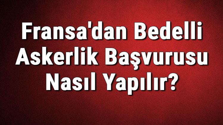 Fransa'dan Bedelli Askerlik Başvurusu Nasıl Yapılır? Fransa'dan Dövizli Askerlik Başvurusu 2020
