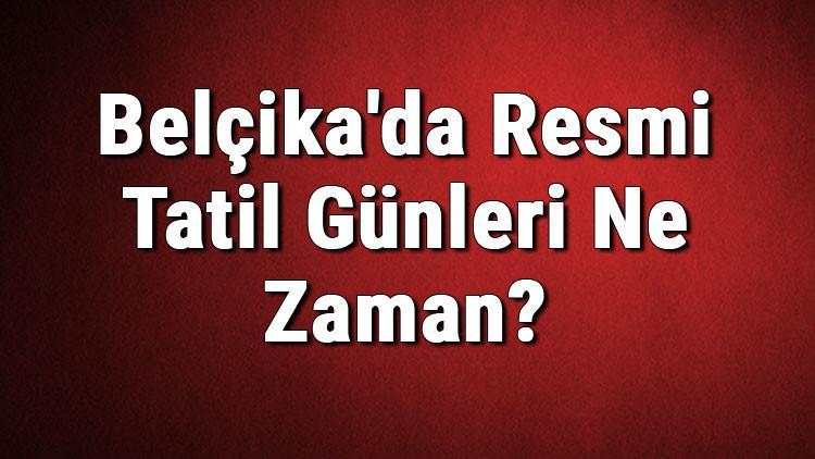 Belçika'da Resmi Tatil Günleri Ne Zaman? Belçika Resmi Tatiller Listesi (2020)