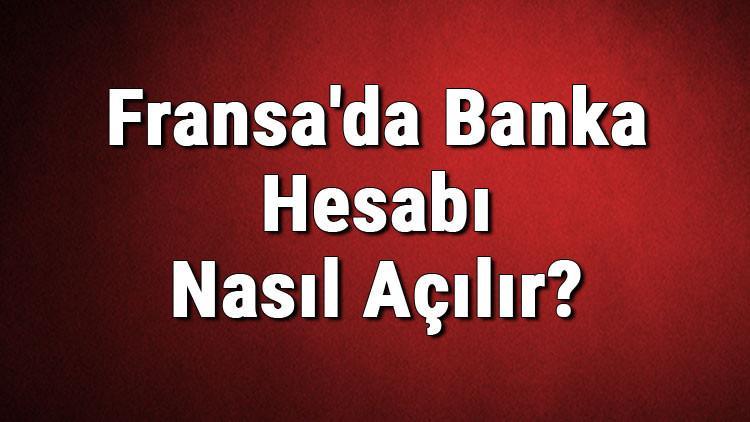 Fransa'da Banka Hesabı Nasıl Açılır? Fransız Bankasında Banka Hesabı Açma