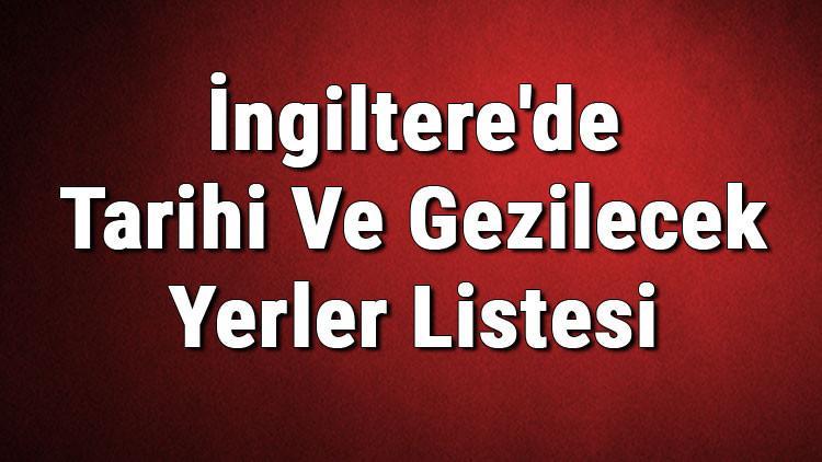 İngiltere'de Tarihi Ve Gezilecek Yerler Listesi