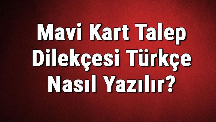 Mavi Kart Talep Dilekçesi Türkçe Nasıl Yazılır?