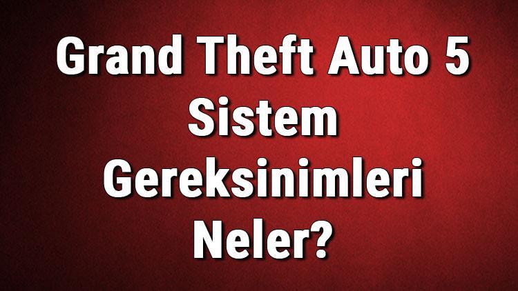 Grand Theft Auto 5 Sistem Gereksinimleri Neler? Gta V Pc İçin Önerilen Ve Minimum (En Düşük) Gereksinimler