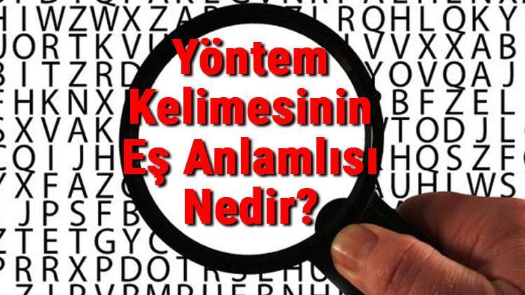 yontem kelimesinin es anlamlisi nedir yontemin es anlamlisi son dakika haberler
